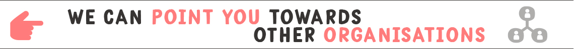 We can point you towards other organisations We can point you towards other organisations